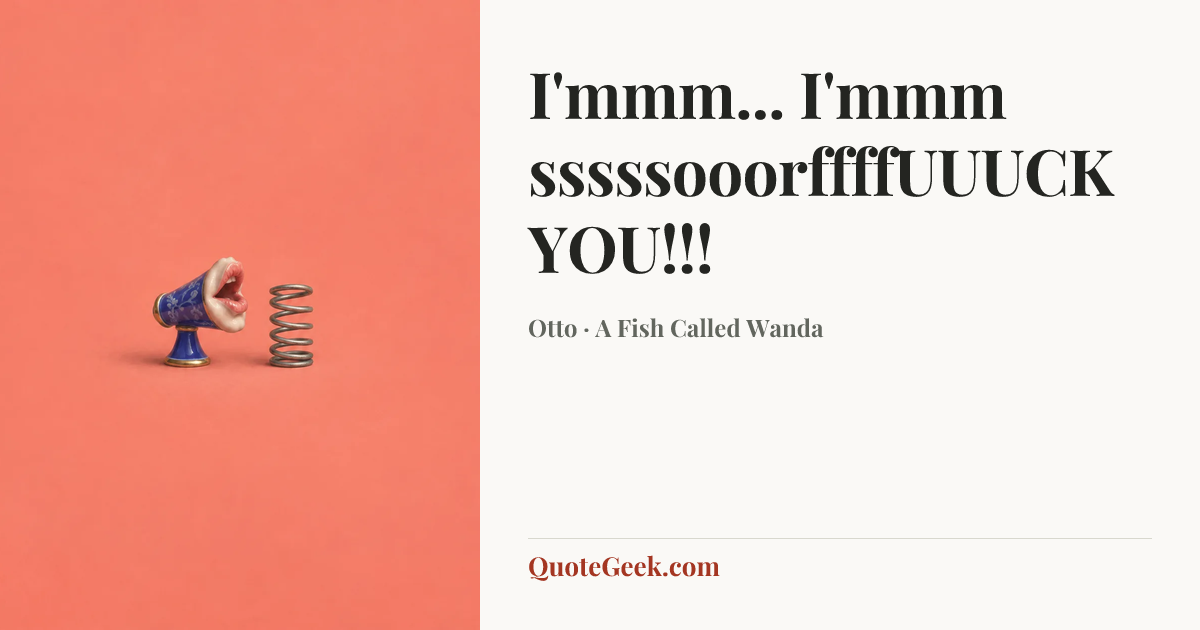 “I'mmm... I'mmm sssssooorffffUUUCK YOU!!!” — Otto · A Fish Called Wanda. Illustrated QuoteGeek card.
