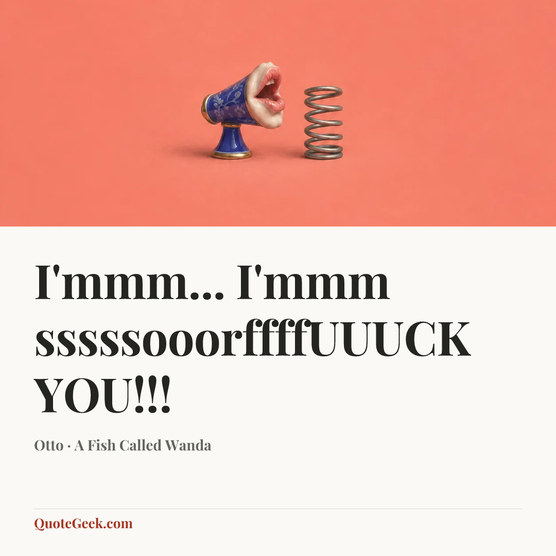 “I'mmm... I'mmm sssssooorffffUUUCK YOU!!!” — Otto · A Fish Called Wanda. Illustrated QuoteGeek card.