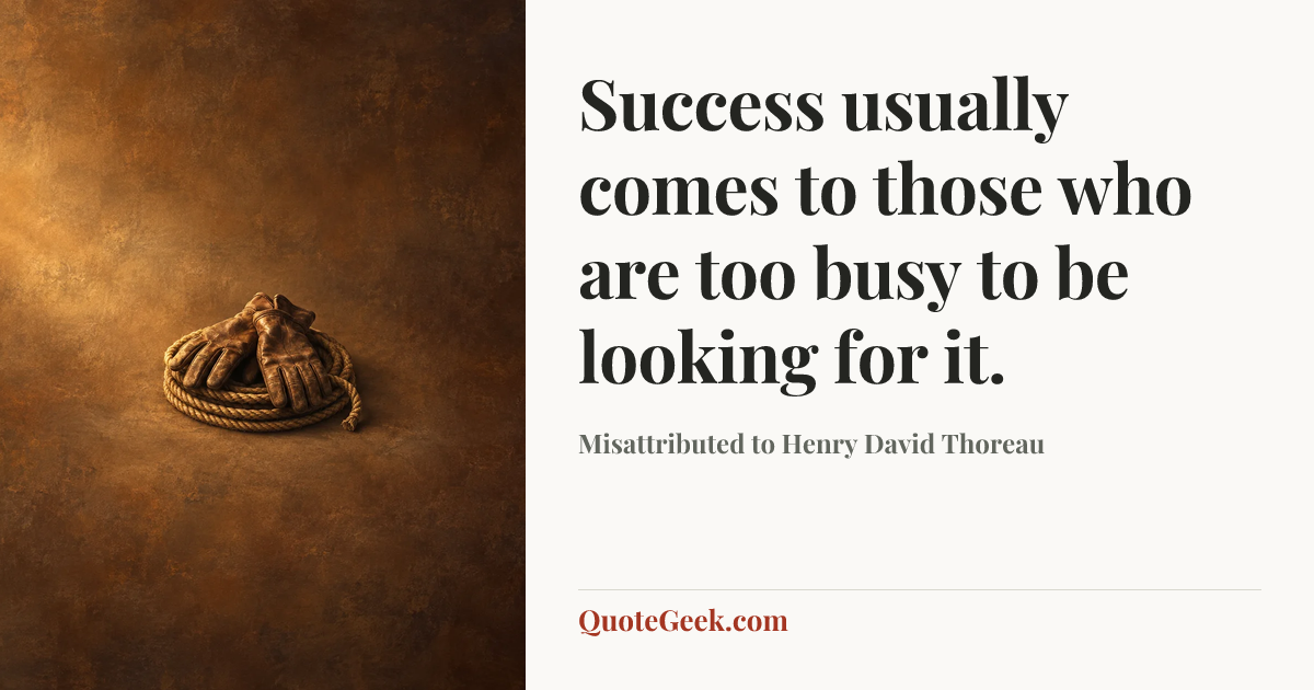 “Success usually comes to those who are too busy to be looking for it.” — Misattributed to Henry David Thoreau. Illustrated QuoteGeek card.
