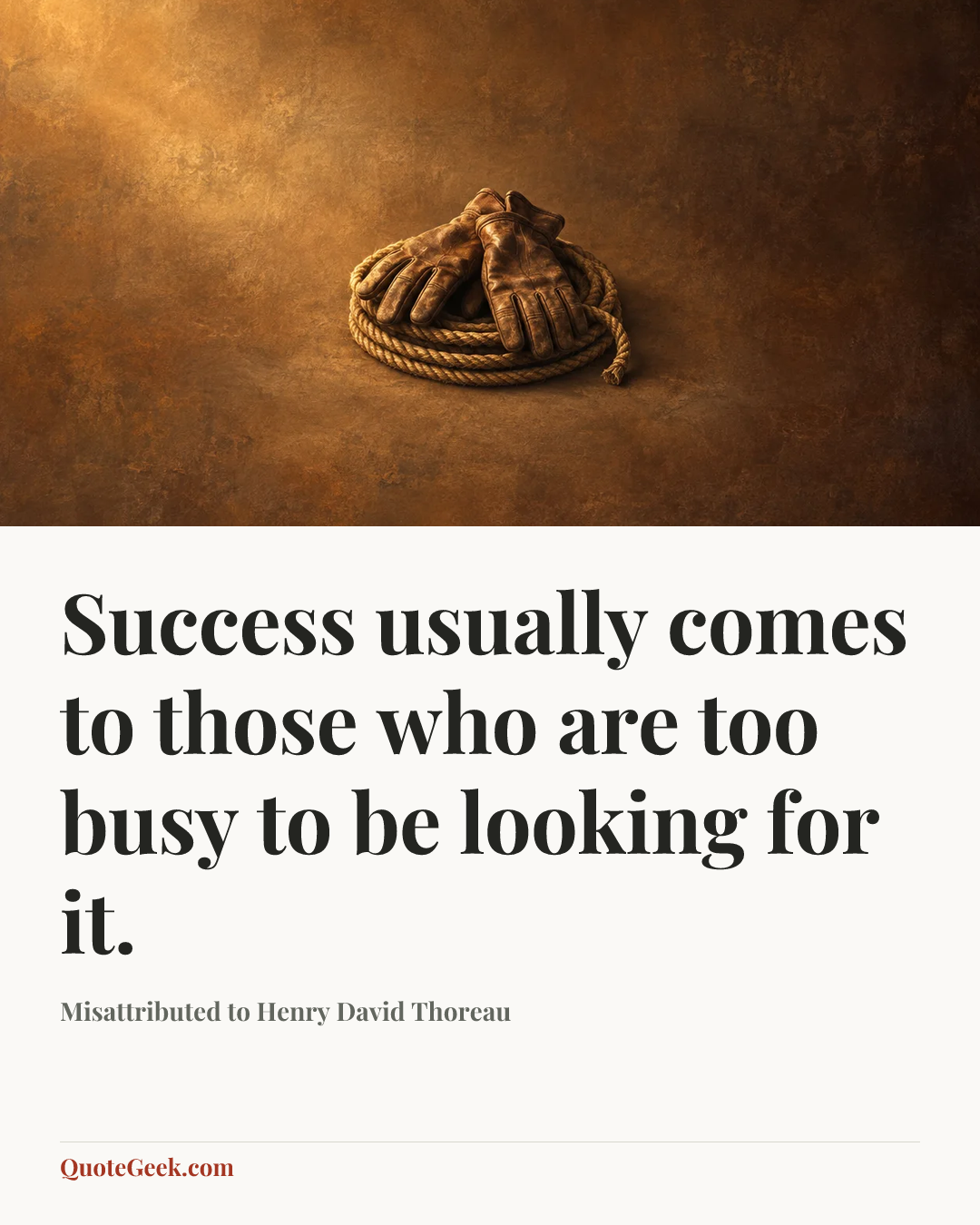 “Success usually comes to those who are too busy to be looking for it.” — Misattributed to Henry David Thoreau. Illustrated QuoteGeek card.