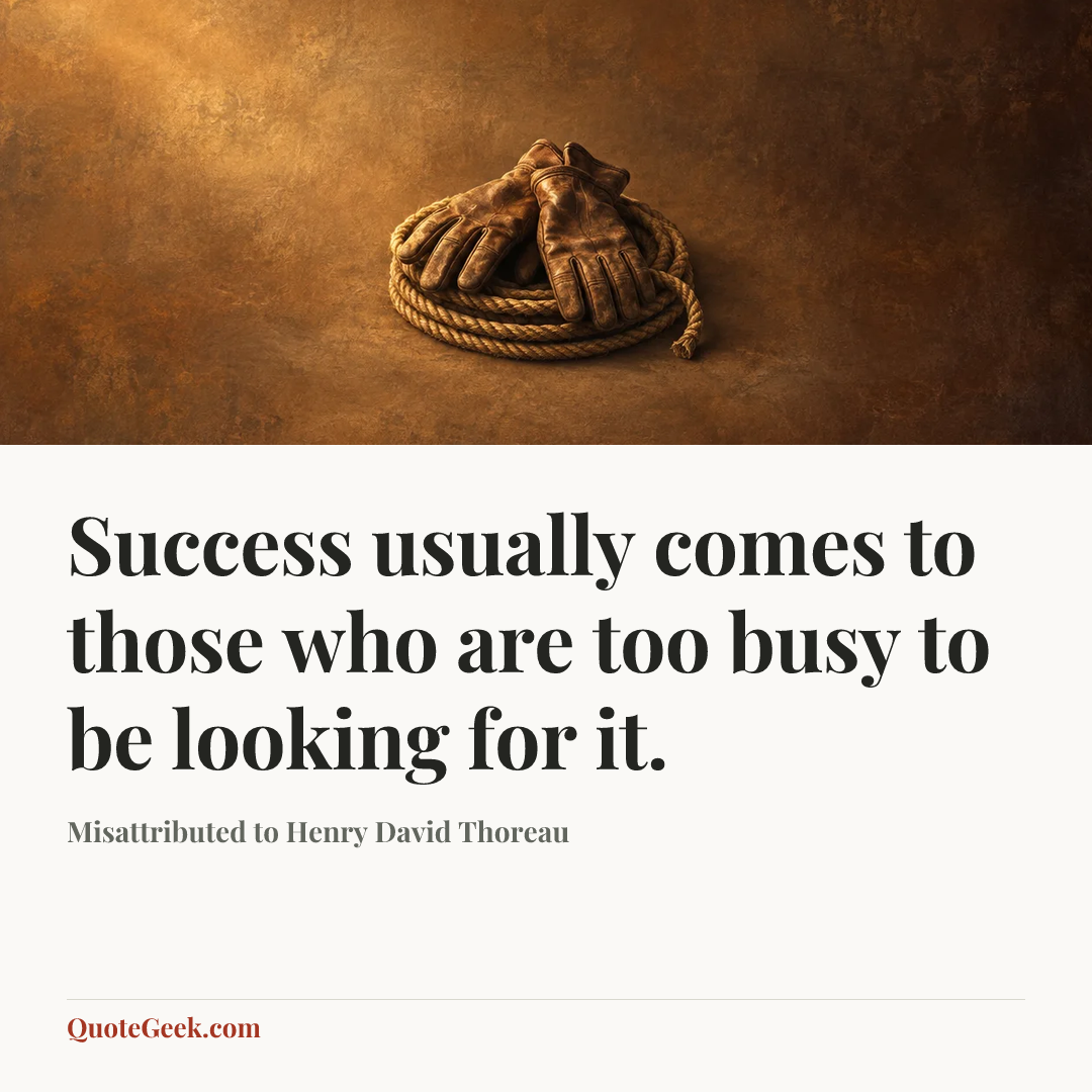 “Success usually comes to those who are too busy to be looking for it.” — Misattributed to Henry David Thoreau. Illustrated QuoteGeek card.