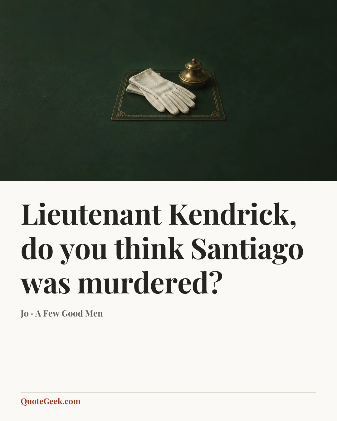 “Lieutenant Kendrick, do you think Santiago was murdered?” — Jo · A Few Good Men. Illustrated QuoteGeek card.