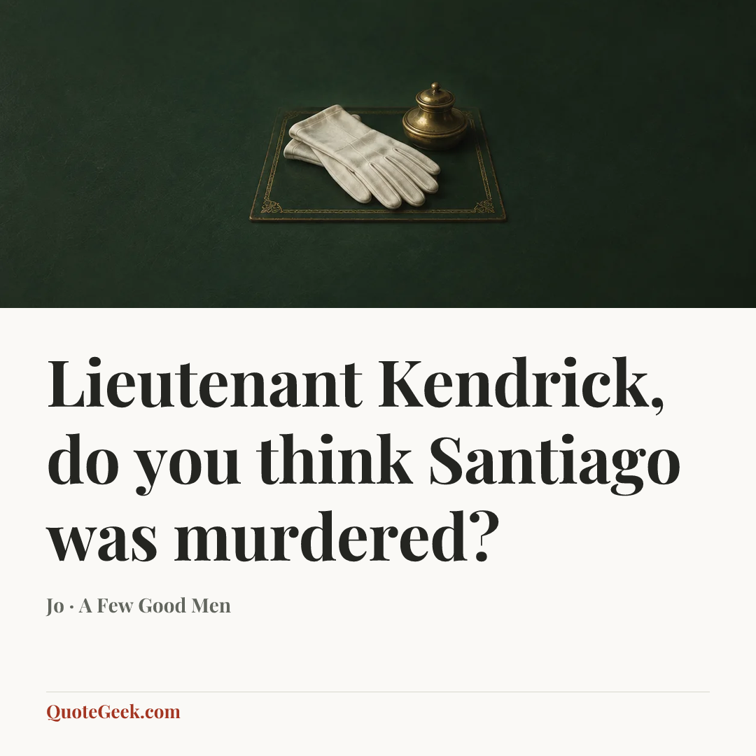 “Lieutenant Kendrick, do you think Santiago was murdered?” — Jo · A Few Good Men. Illustrated QuoteGeek card.