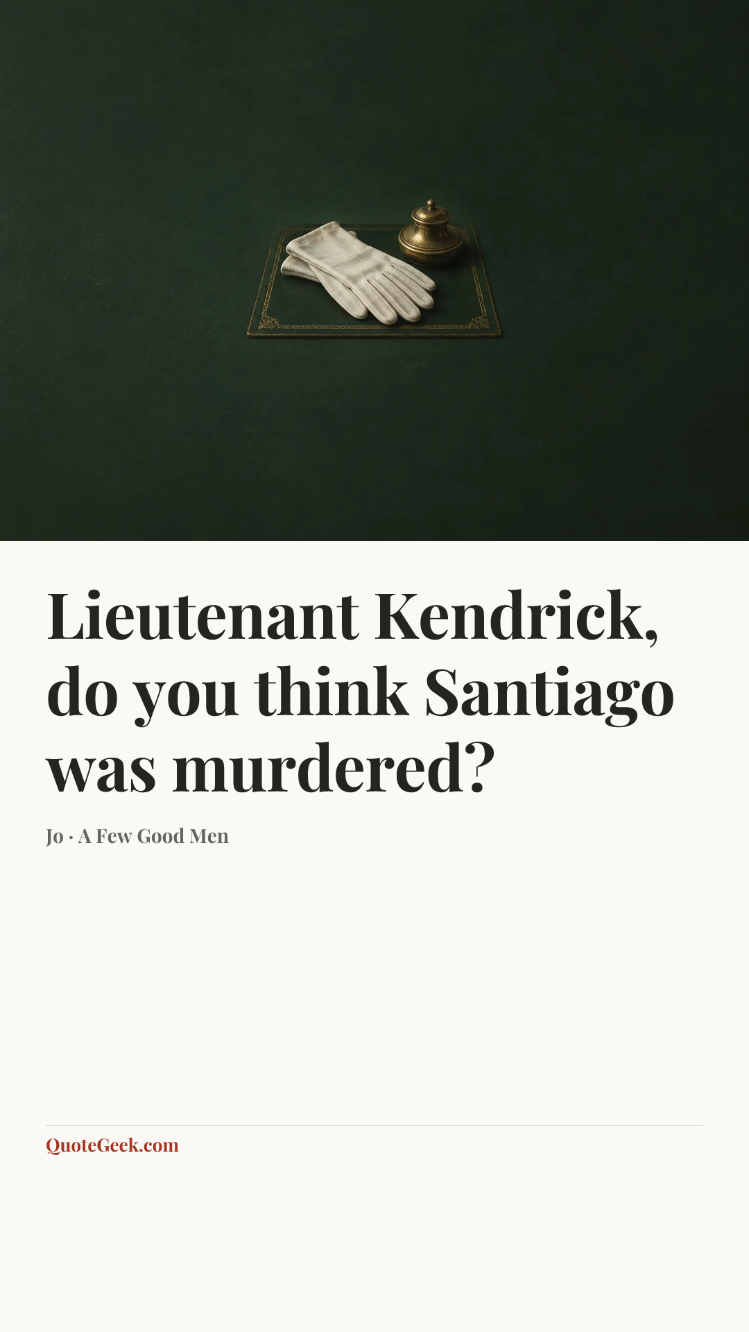 “Lieutenant Kendrick, do you think Santiago was murdered?” — Jo · A Few Good Men. Illustrated QuoteGeek card.