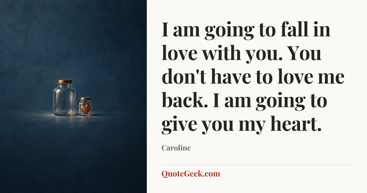 “I am going to fall in love with you. You don't have to love me back. I am going to give you my heart.” — Caroline. Illustrated QuoteGeek card.