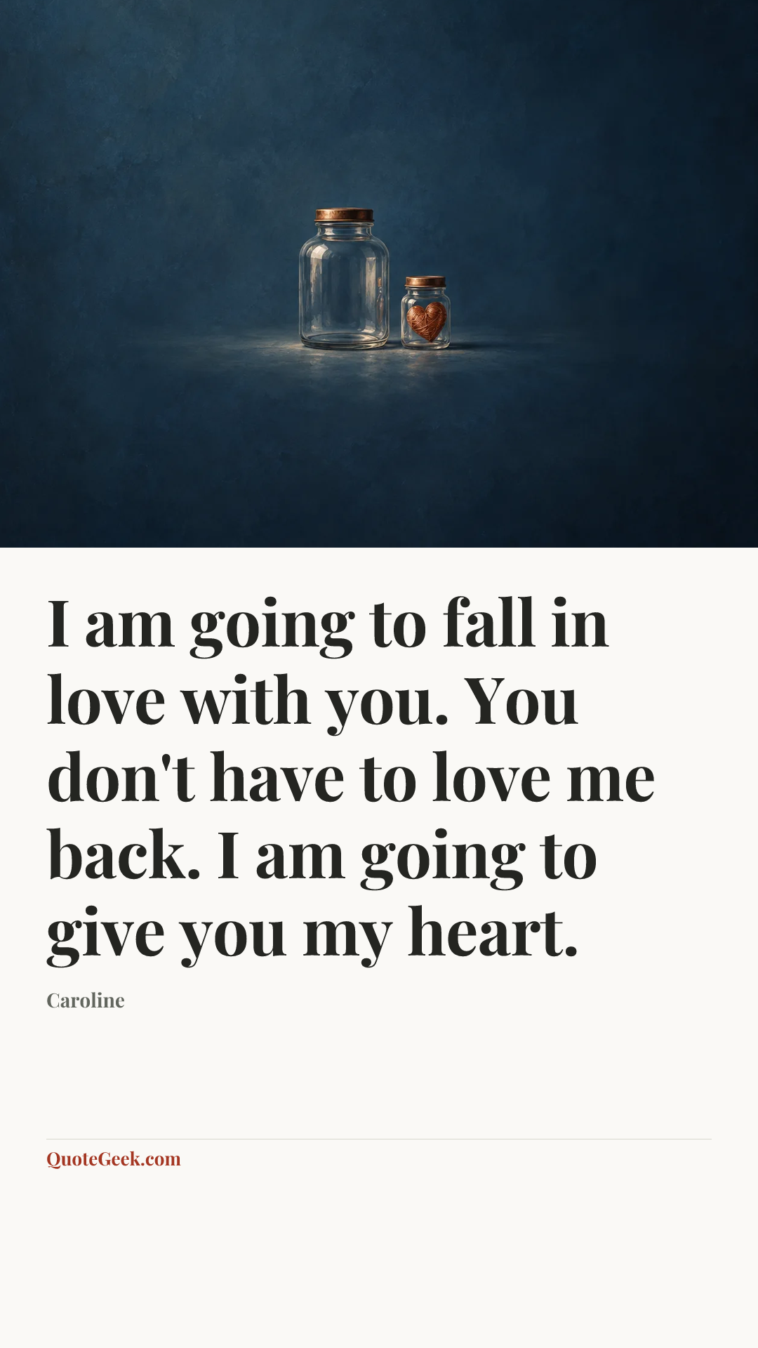 “I am going to fall in love with you. You don't have to love me back. I am going to give you my heart.” — Caroline. Illustrated QuoteGeek card.