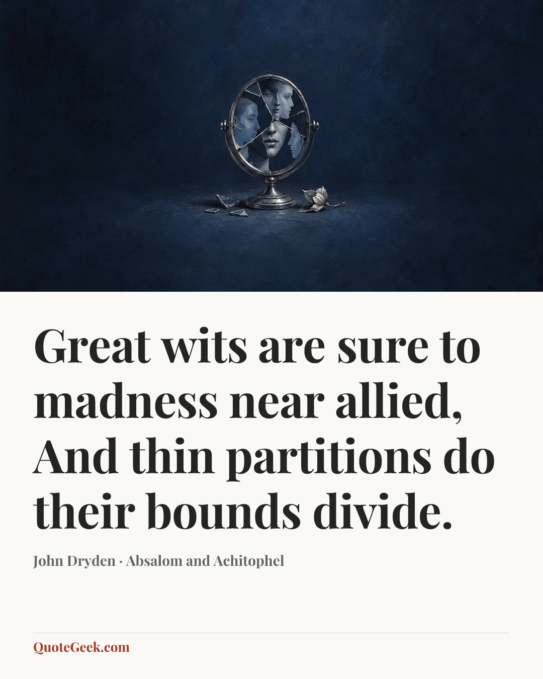 “Great wits are sure to madness near allied,
And thin partitions do their bounds divide.” — John Dryden · Absalom and Achitophel. Illustrated QuoteGeek card.