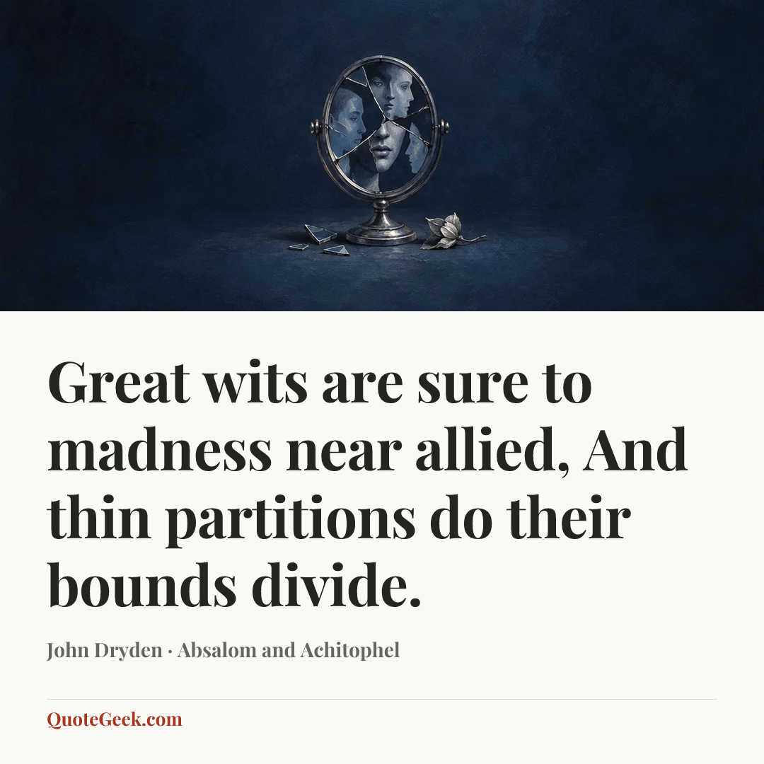 “Great wits are sure to madness near allied,
And thin partitions do their bounds divide.” — John Dryden · Absalom and Achitophel. Illustrated QuoteGeek card.