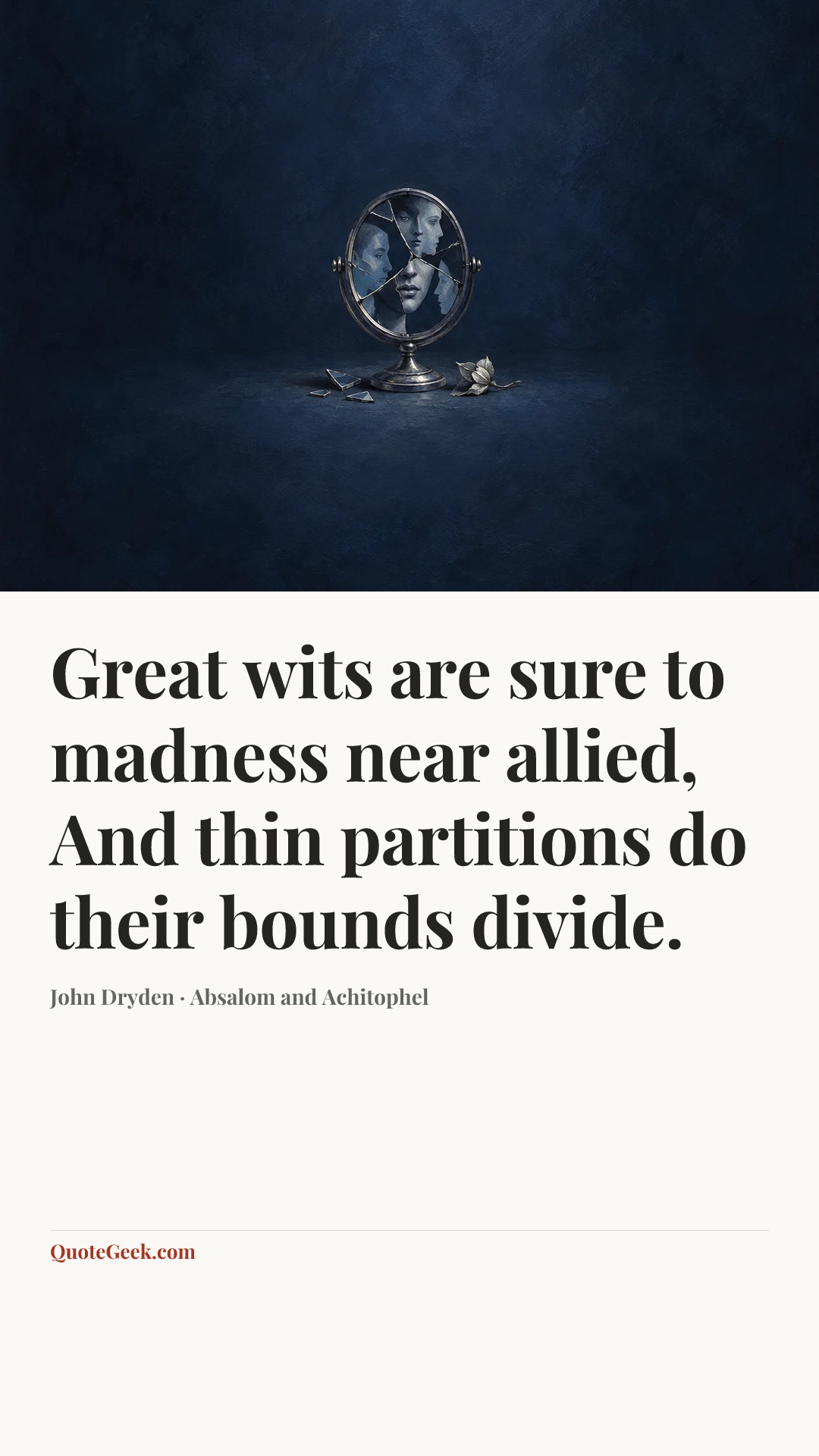 “Great wits are sure to madness near allied,
And thin partitions do their bounds divide.” — John Dryden · Absalom and Achitophel. Illustrated QuoteGeek card.
