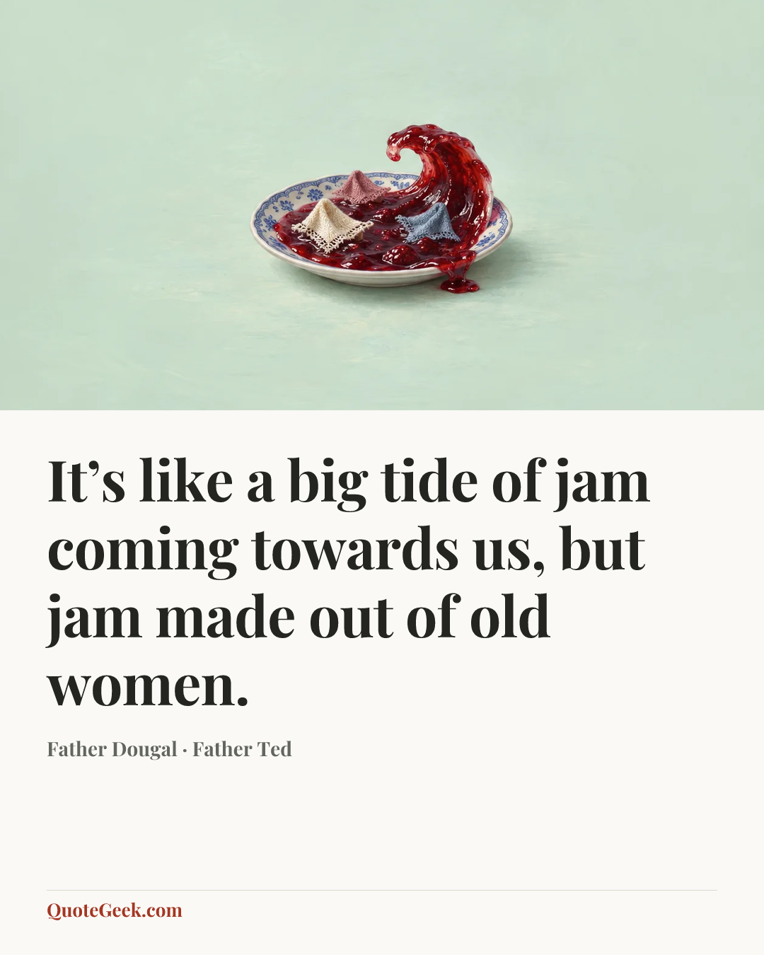 “It’s like a big tide of jam coming towards us, but jam made out of old women.” — Father Dougal · Father Ted. Illustrated QuoteGeek card.