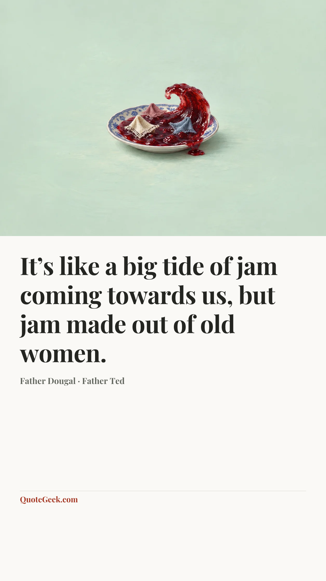 “It’s like a big tide of jam coming towards us, but jam made out of old women.” — Father Dougal · Father Ted. Illustrated QuoteGeek card.