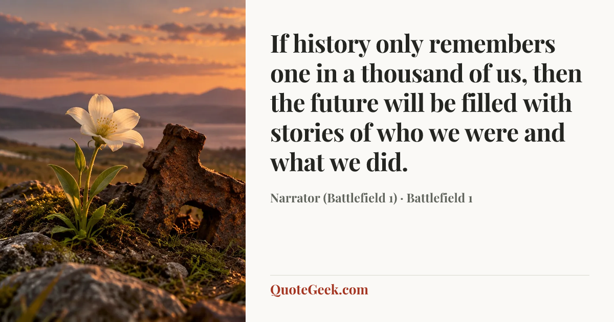 “If history only remembers one in a thousand of us, then the future will be filled with stories of who we were and what we did.” — Narrator (Battlefield 1) · Battlefield 1. Illustrated QuoteGeek card.