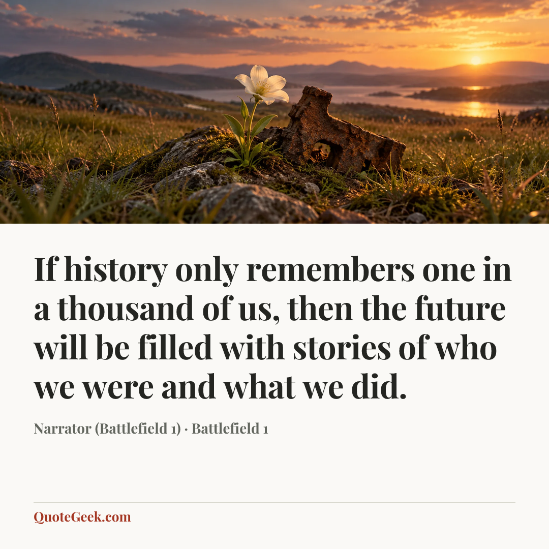 “If history only remembers one in a thousand of us, then the future will be filled with stories of who we were and what we did.” — Narrator (Battlefield 1) · Battlefield 1. Illustrated QuoteGeek card.