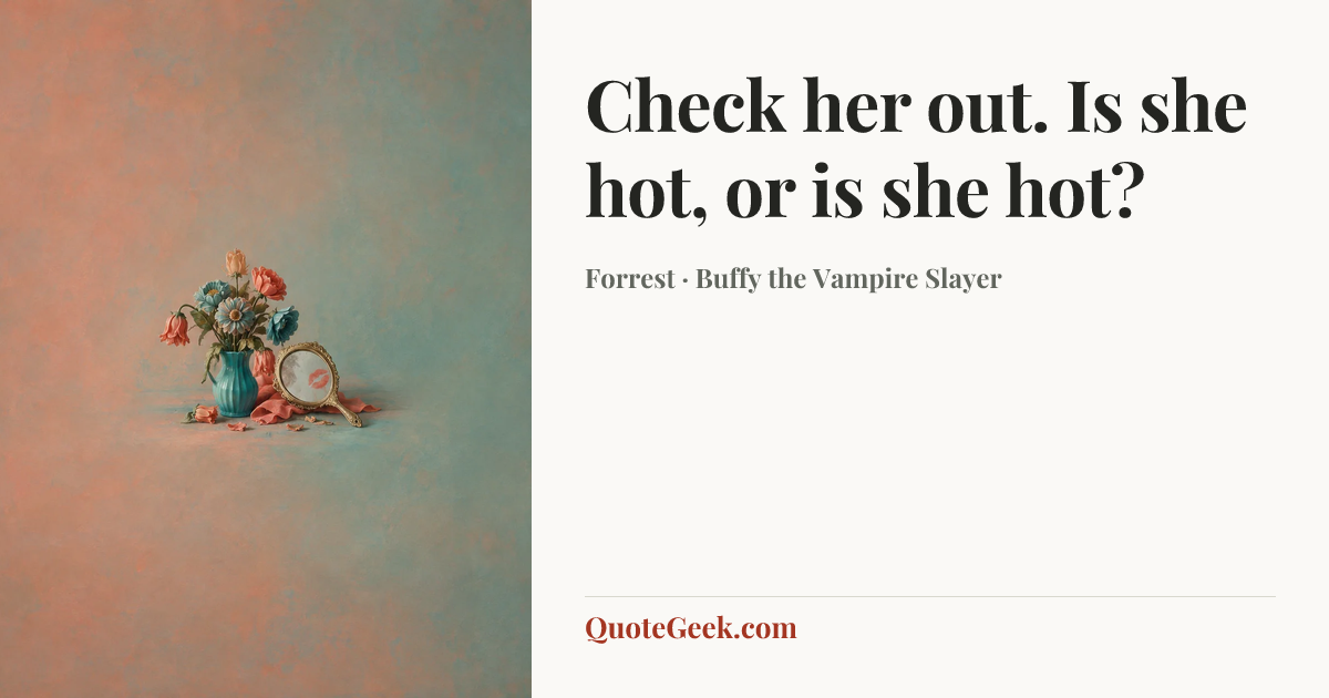 “Check her out. Is she hot, or is she hot?” — Forrest · Buffy the Vampire Slayer. Illustrated QuoteGeek card.