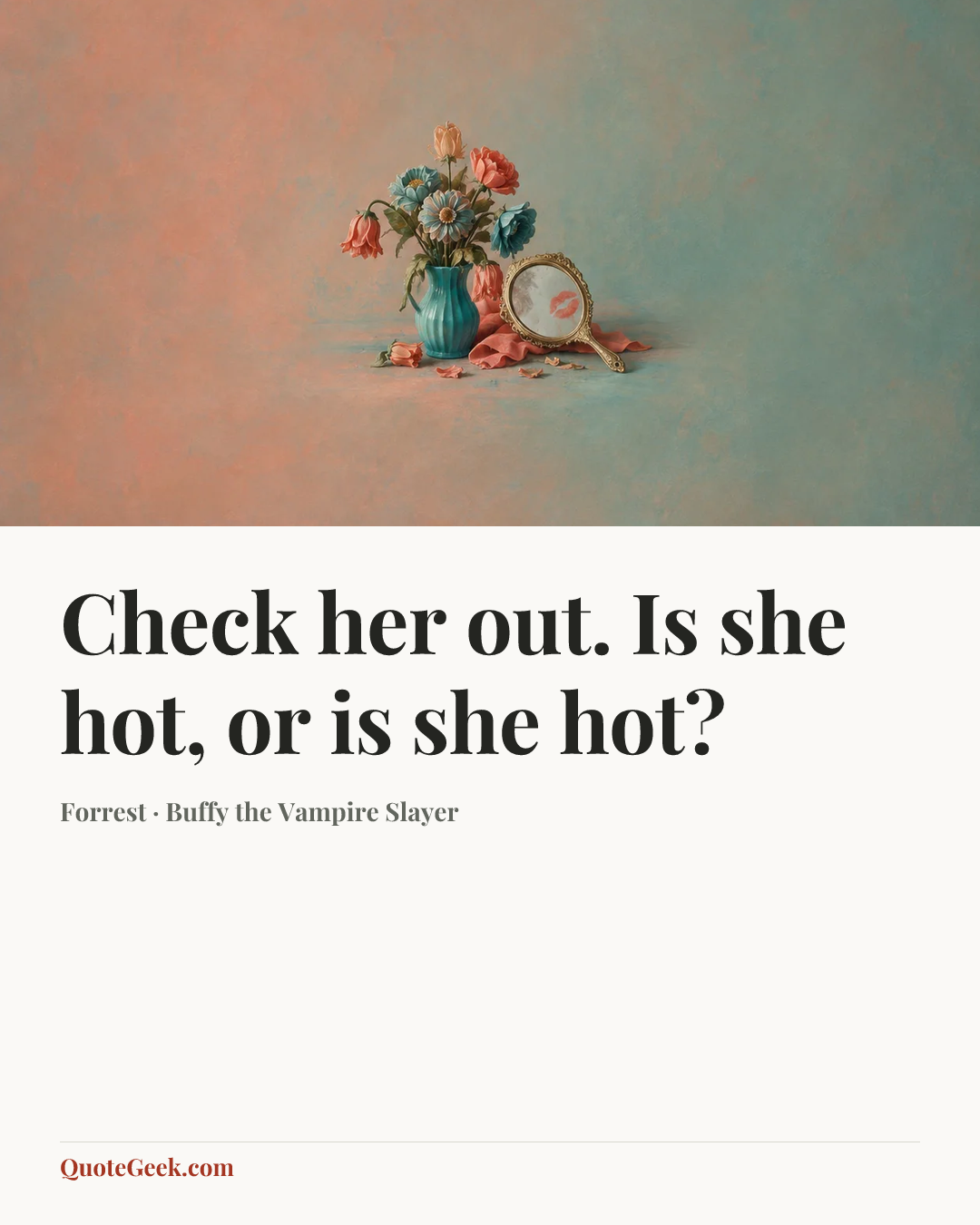 “Check her out. Is she hot, or is she hot?” — Forrest · Buffy the Vampire Slayer. Illustrated QuoteGeek card.