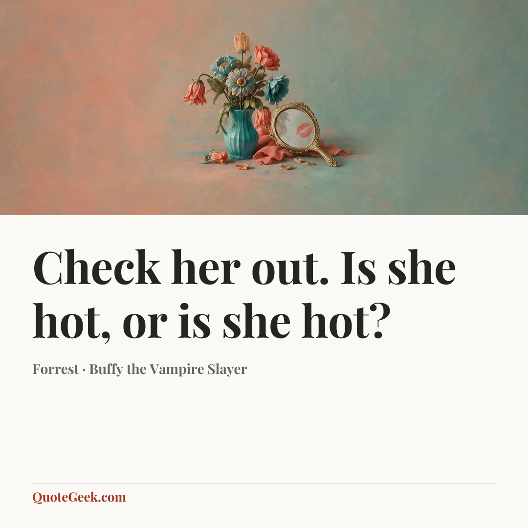 “Check her out. Is she hot, or is she hot?” — Forrest · Buffy the Vampire Slayer. Illustrated QuoteGeek card.