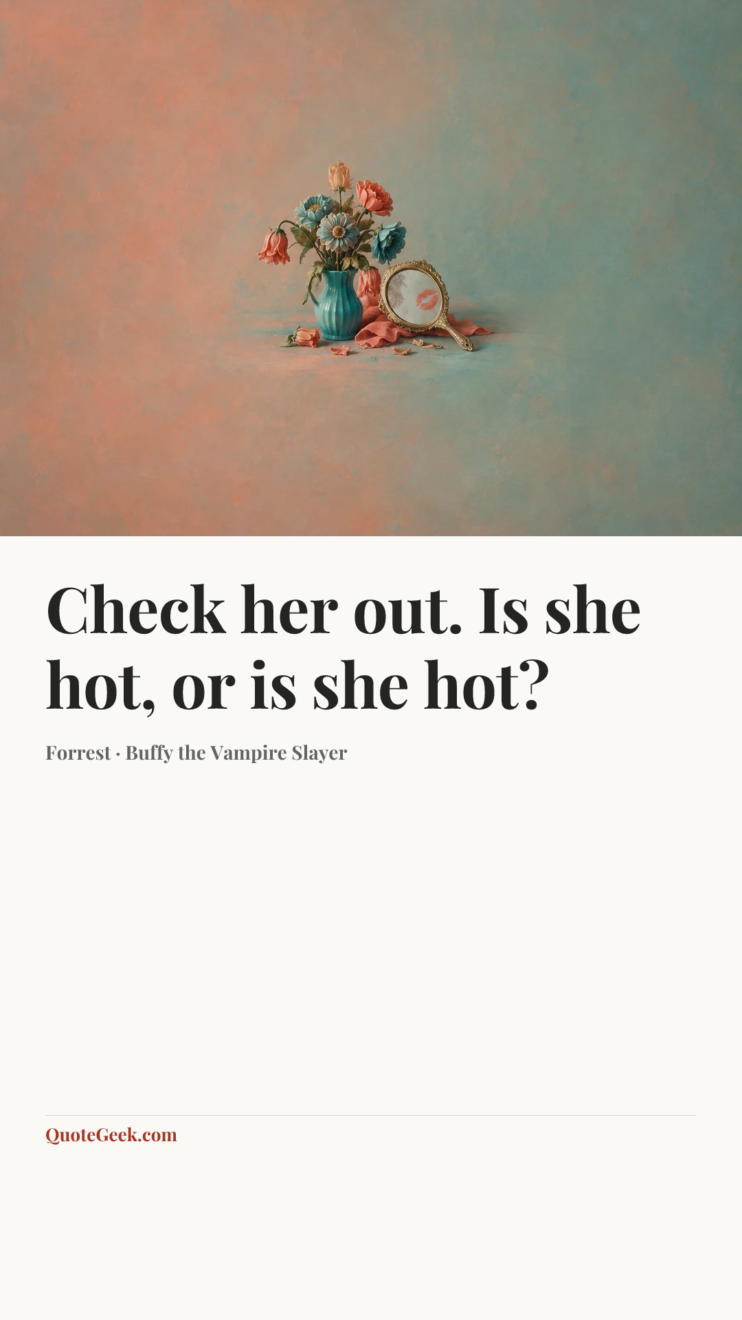 “Check her out. Is she hot, or is she hot?” — Forrest · Buffy the Vampire Slayer. Illustrated QuoteGeek card.