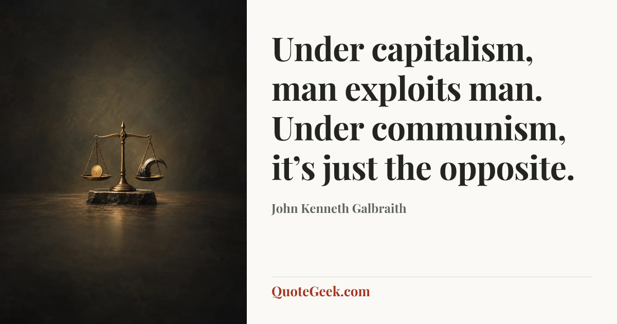 “Under capitalism, man exploits man. Under communism, it’s just the opposite.” — John Kenneth Galbraith. Illustrated QuoteGeek card.