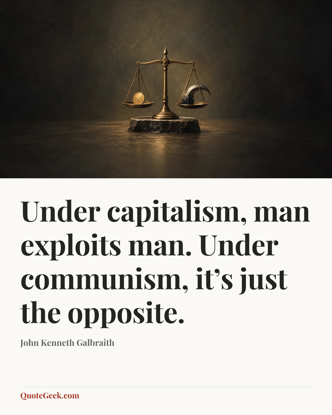 “Under capitalism, man exploits man. Under communism, it’s just the opposite.” — John Kenneth Galbraith. Illustrated QuoteGeek card.