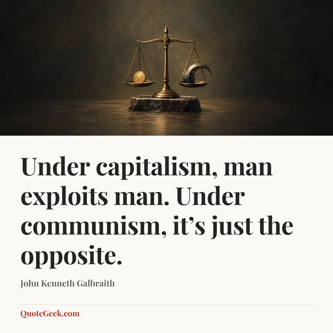 “Under capitalism, man exploits man. Under communism, it’s just the opposite.” — John Kenneth Galbraith. Illustrated QuoteGeek card.