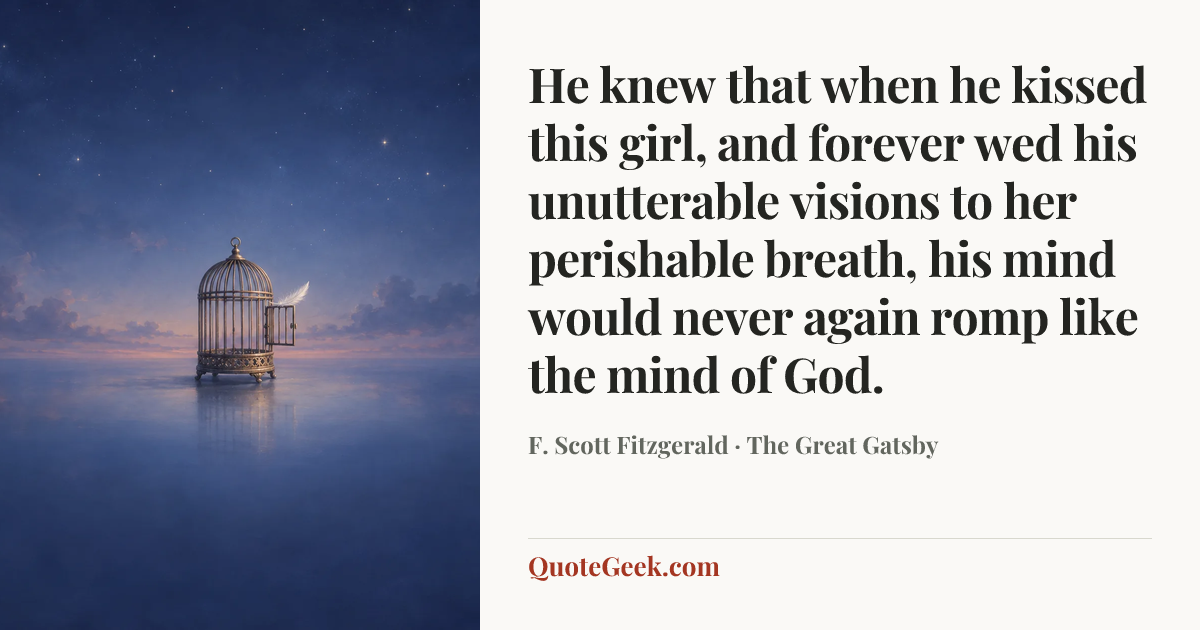 “He knew that when he kissed this girl, and forever wed his unutterable visions to her perishable breath, his mind would never again romp like the mind of God.” — F. Scott Fitzgerald · The Great Gatsby. Illustrated QuoteGeek card.