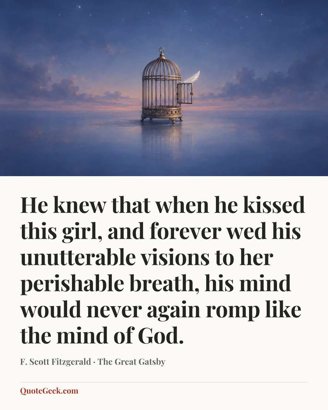 “He knew that when he kissed this girl, and forever wed his unutterable visions to her perishable breath, his mind would never again romp like the mind of God.” — F. Scott Fitzgerald · The Great Gatsby. Illustrated QuoteGeek card.