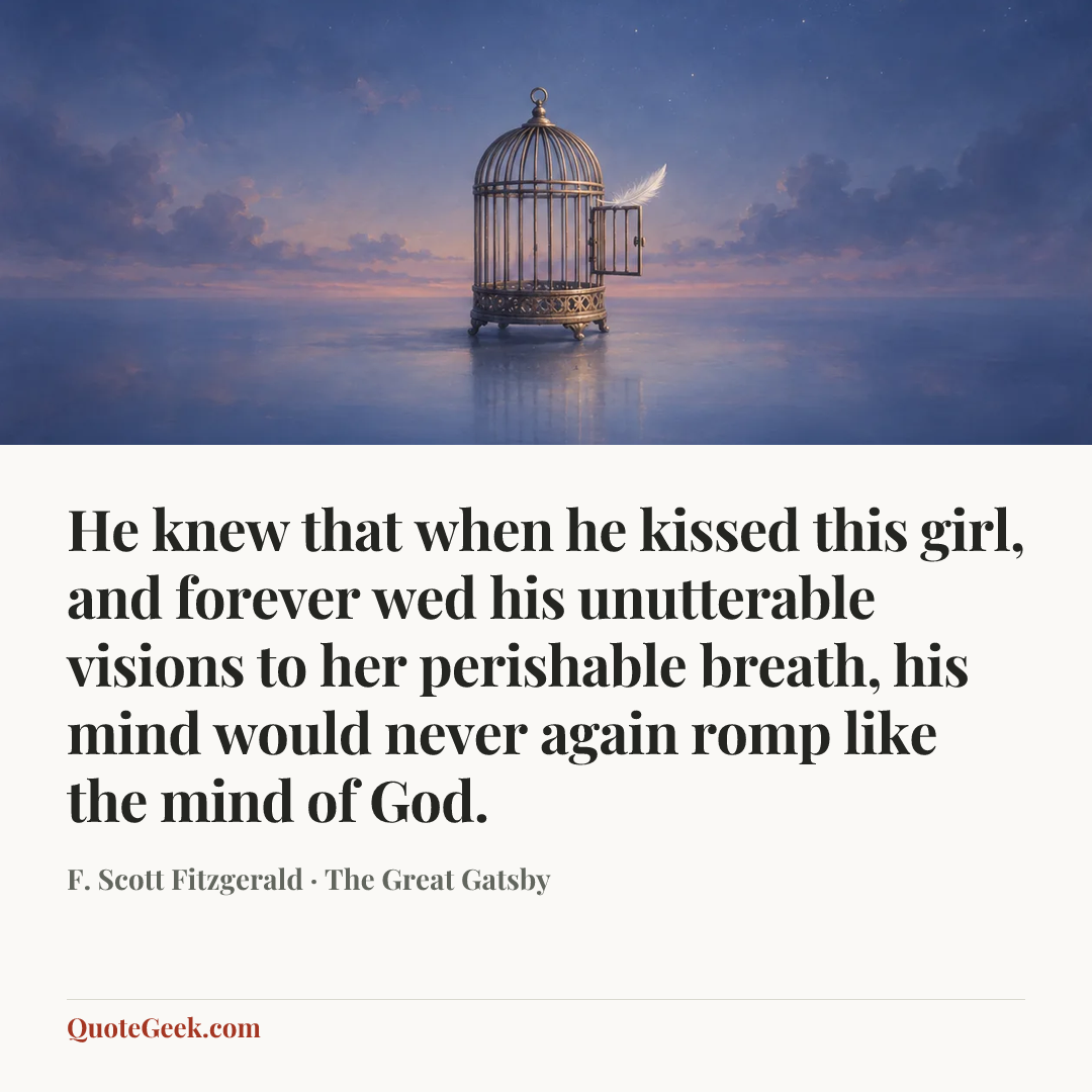 “He knew that when he kissed this girl, and forever wed his unutterable visions to her perishable breath, his mind would never again romp like the mind of God.” — F. Scott Fitzgerald · The Great Gatsby. Illustrated QuoteGeek card.