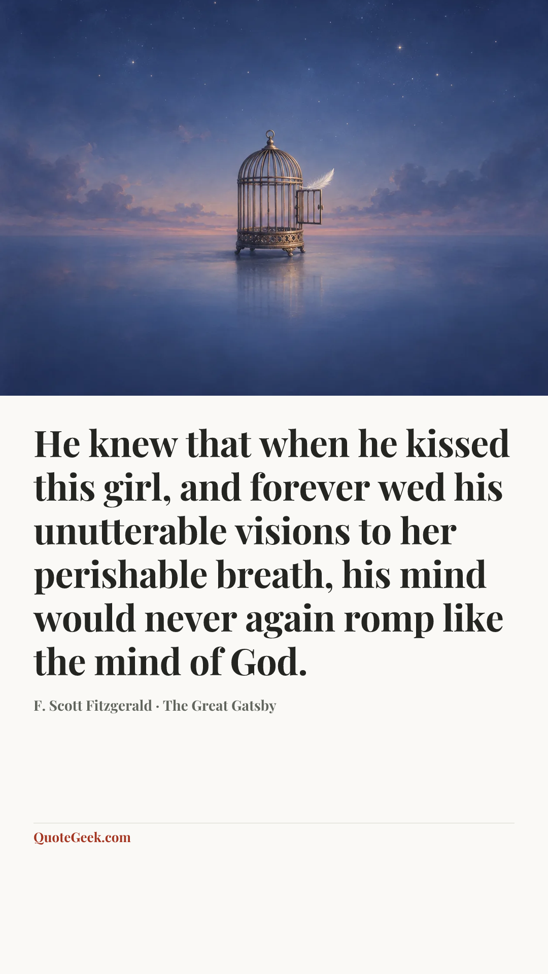 “He knew that when he kissed this girl, and forever wed his unutterable visions to her perishable breath, his mind would never again romp like the mind of God.” — F. Scott Fitzgerald · The Great Gatsby. Illustrated QuoteGeek card.