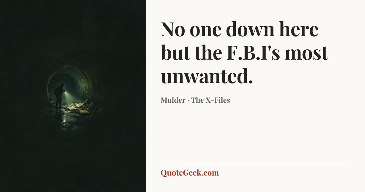 “No one down here but the F.B.I's most unwanted.” — Mulder · The X-Files. Illustrated QuoteGeek card.