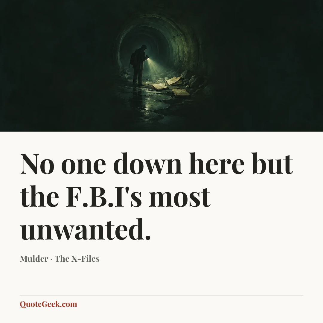 “No one down here but the F.B.I's most unwanted.” — Mulder · The X-Files. Illustrated QuoteGeek card.