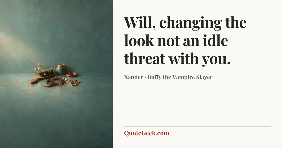 “Will, changing the look not an idle threat with you.” — Xander · Buffy the Vampire Slayer. Illustrated QuoteGeek card.