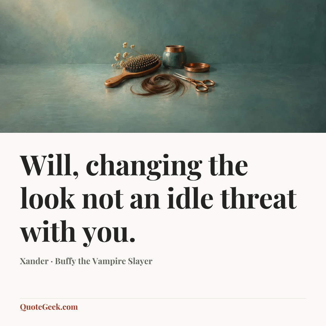 “Will, changing the look not an idle threat with you.” — Xander · Buffy the Vampire Slayer. Illustrated QuoteGeek card.