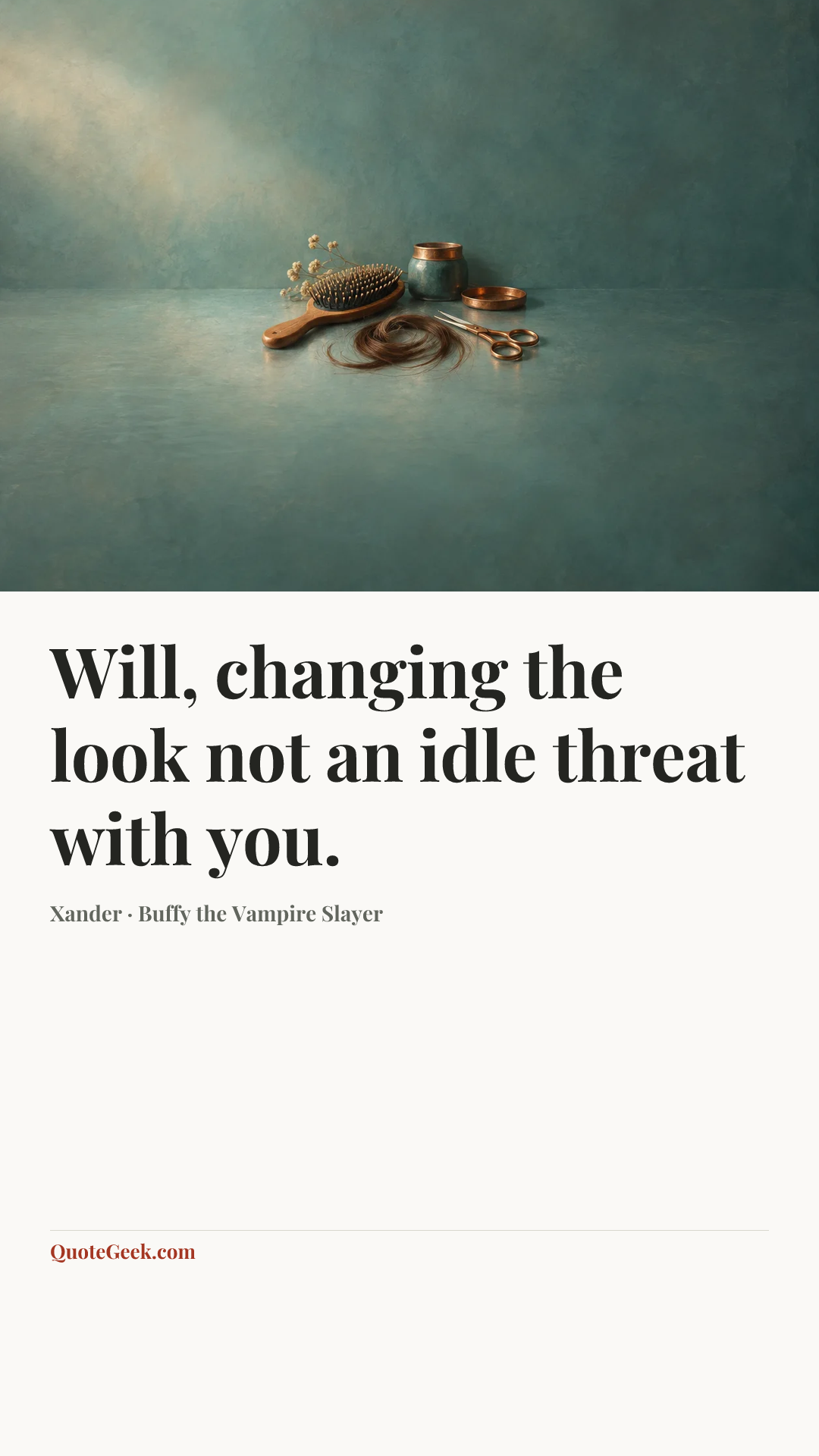 “Will, changing the look not an idle threat with you.” — Xander · Buffy the Vampire Slayer. Illustrated QuoteGeek card.