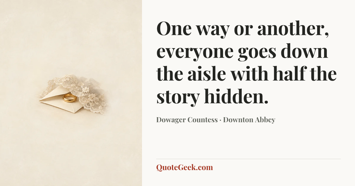 “One way or another, everyone goes down the aisle with half the story hidden.” — Dowager Countess · Downton Abbey. Illustrated QuoteGeek card.