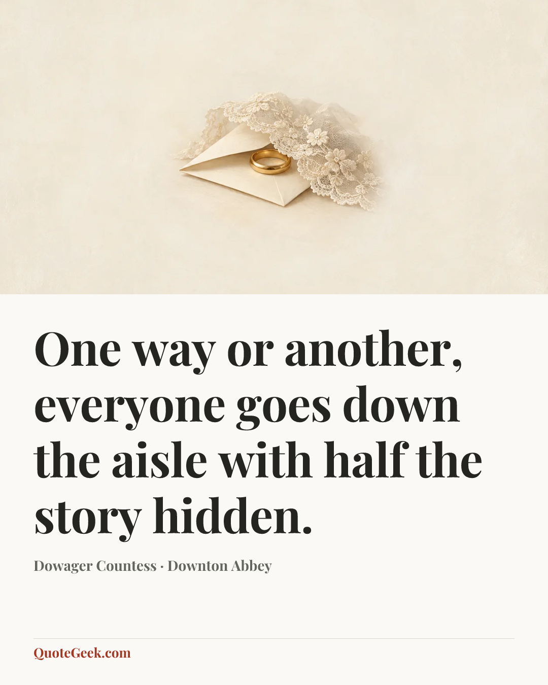 “One way or another, everyone goes down the aisle with half the story hidden.” — Dowager Countess · Downton Abbey. Illustrated QuoteGeek card.