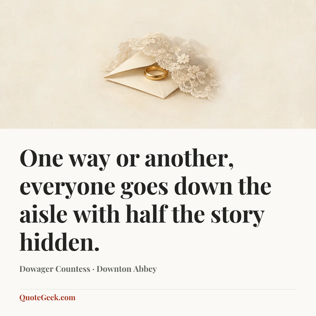 “One way or another, everyone goes down the aisle with half the story hidden.” — Dowager Countess · Downton Abbey. Illustrated QuoteGeek card.