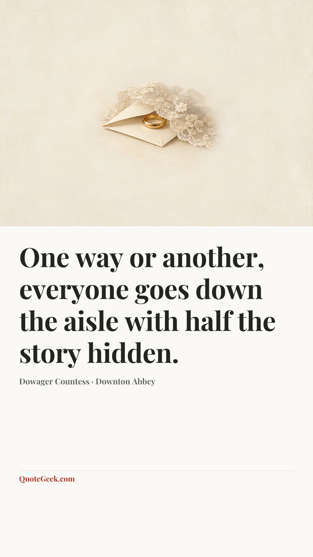 “One way or another, everyone goes down the aisle with half the story hidden.” — Dowager Countess · Downton Abbey. Illustrated QuoteGeek card.