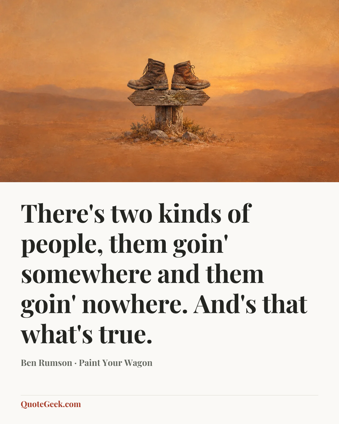 “There's two kinds of people, them goin' somewhere and them goin' nowhere. And's that what's true.” — Ben Rumson · Paint Your Wagon. Illustrated QuoteGeek card.
