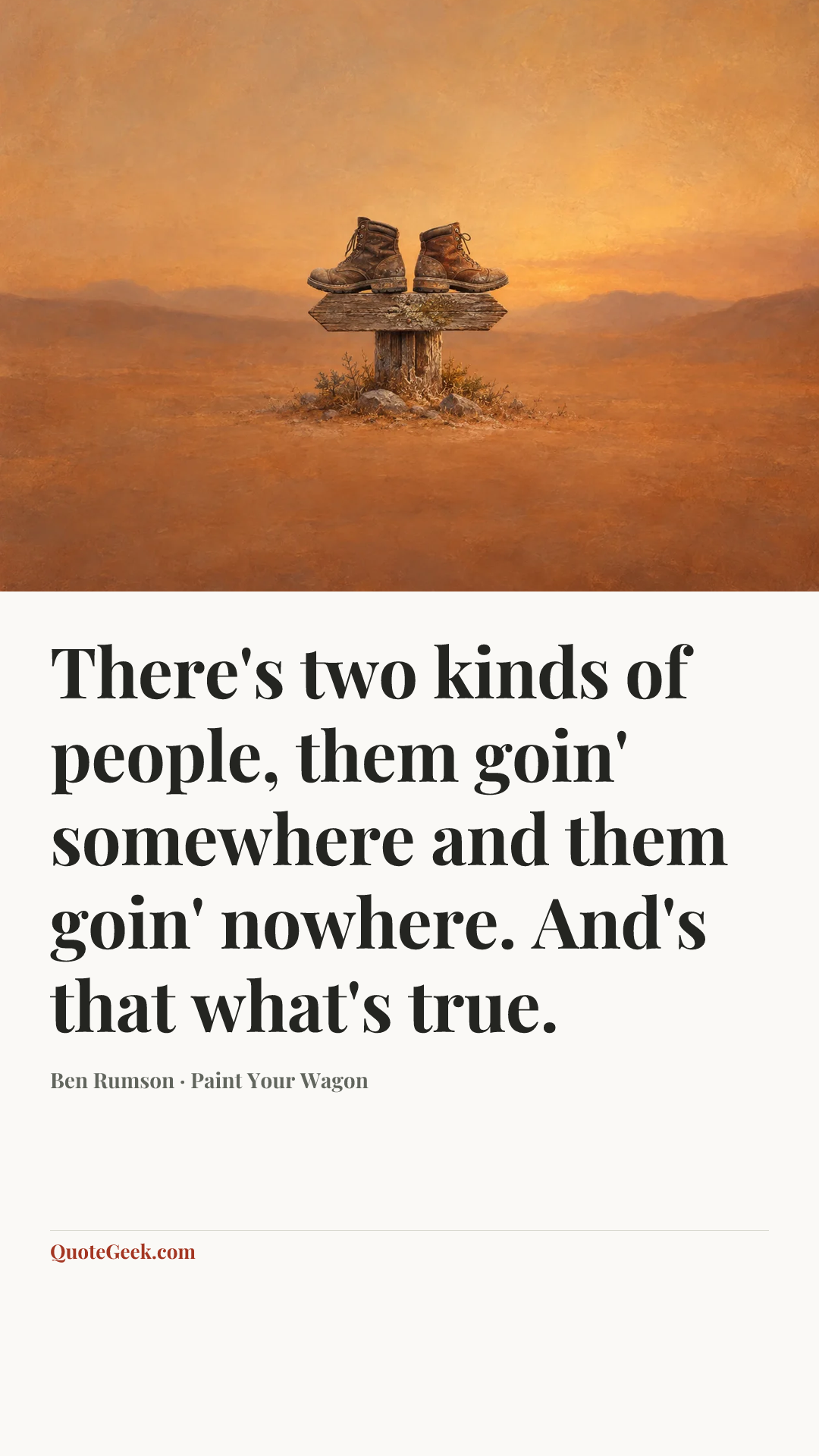 “There's two kinds of people, them goin' somewhere and them goin' nowhere. And's that what's true.” — Ben Rumson · Paint Your Wagon. Illustrated QuoteGeek card.