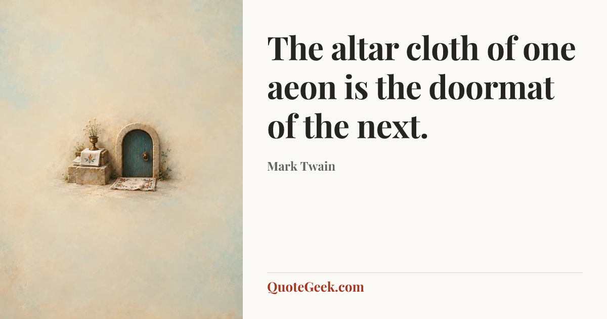 “The altar cloth of one aeon is the doormat of the next.” — Mark Twain. Illustrated QuoteGeek card.