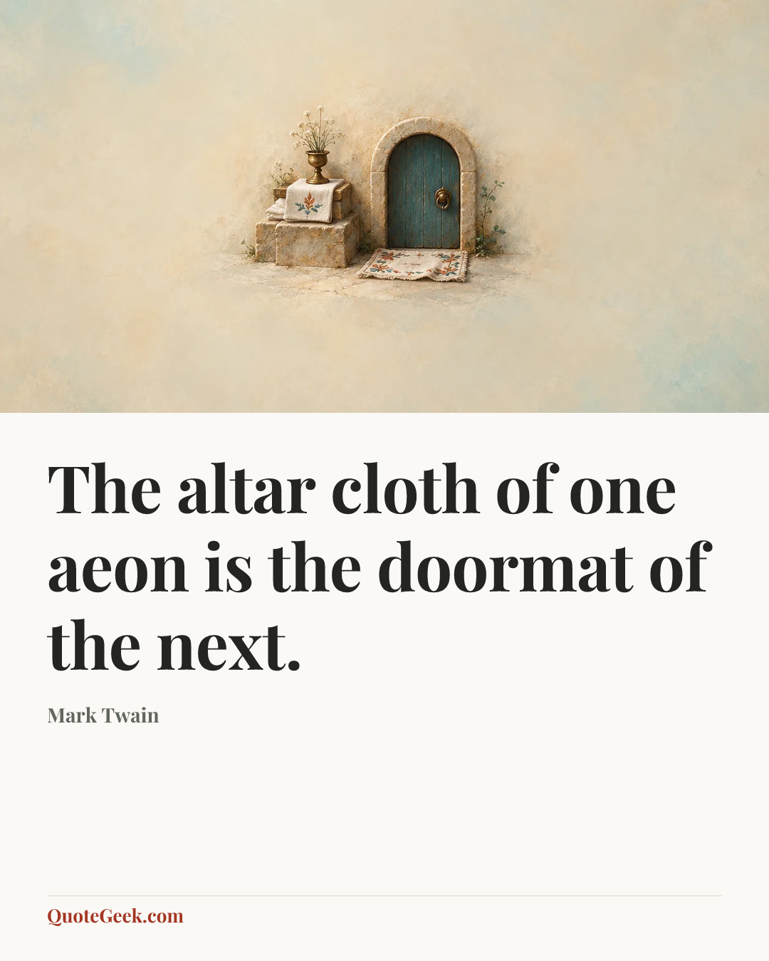 “The altar cloth of one aeon is the doormat of the next.” — Mark Twain. Illustrated QuoteGeek card.