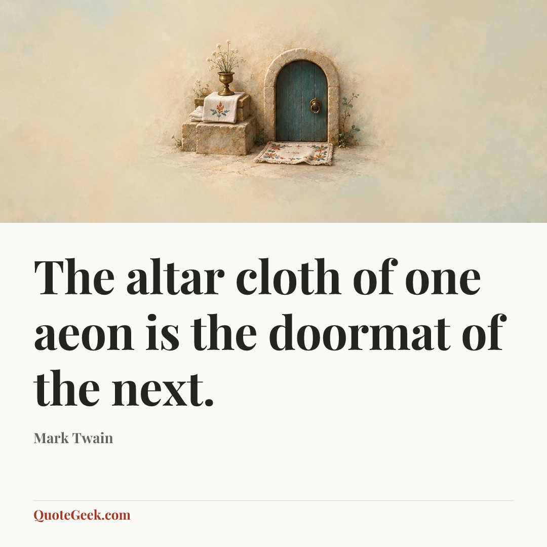 “The altar cloth of one aeon is the doormat of the next.” — Mark Twain. Illustrated QuoteGeek card.