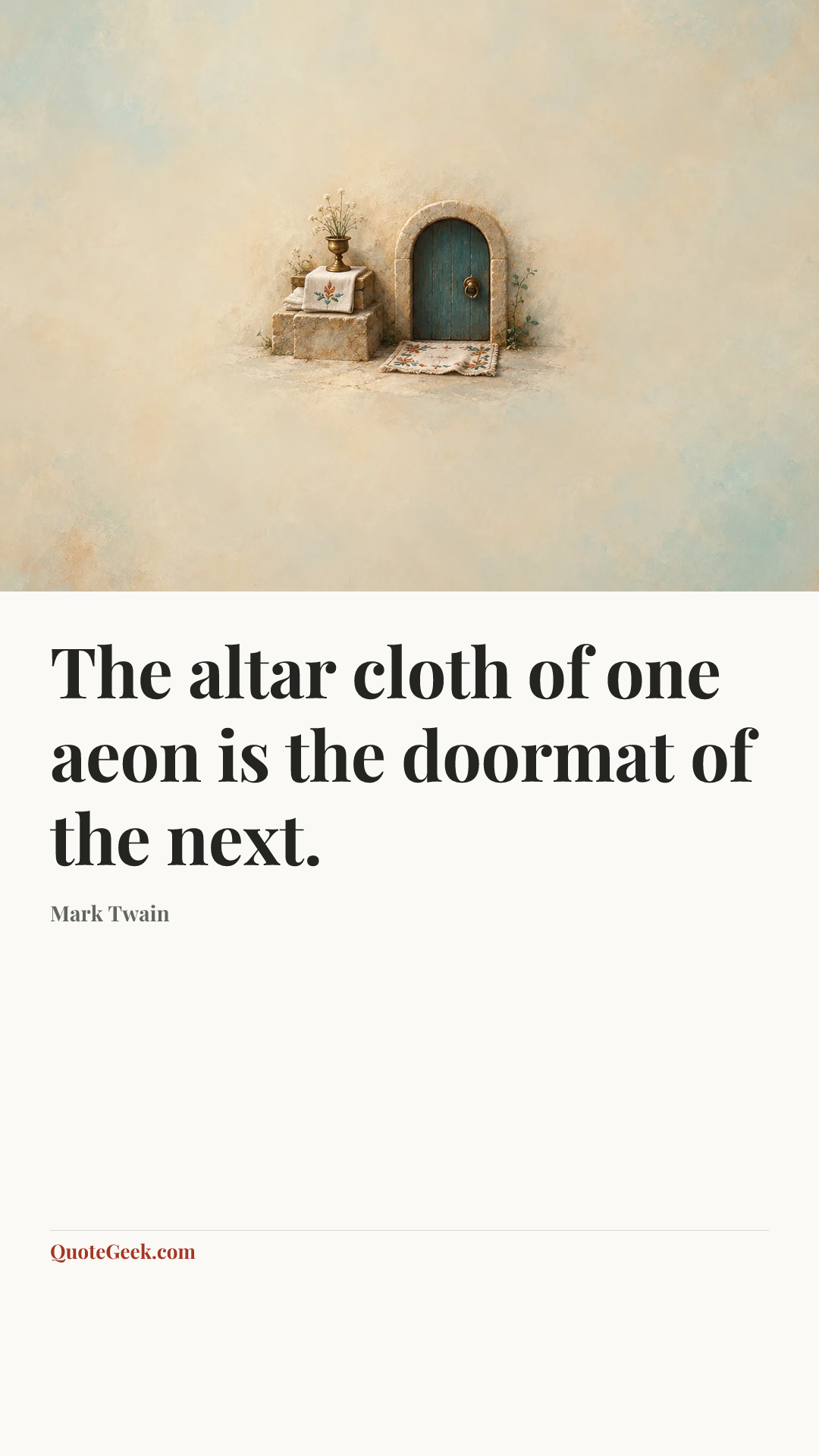 “The altar cloth of one aeon is the doormat of the next.” — Mark Twain. Illustrated QuoteGeek card.