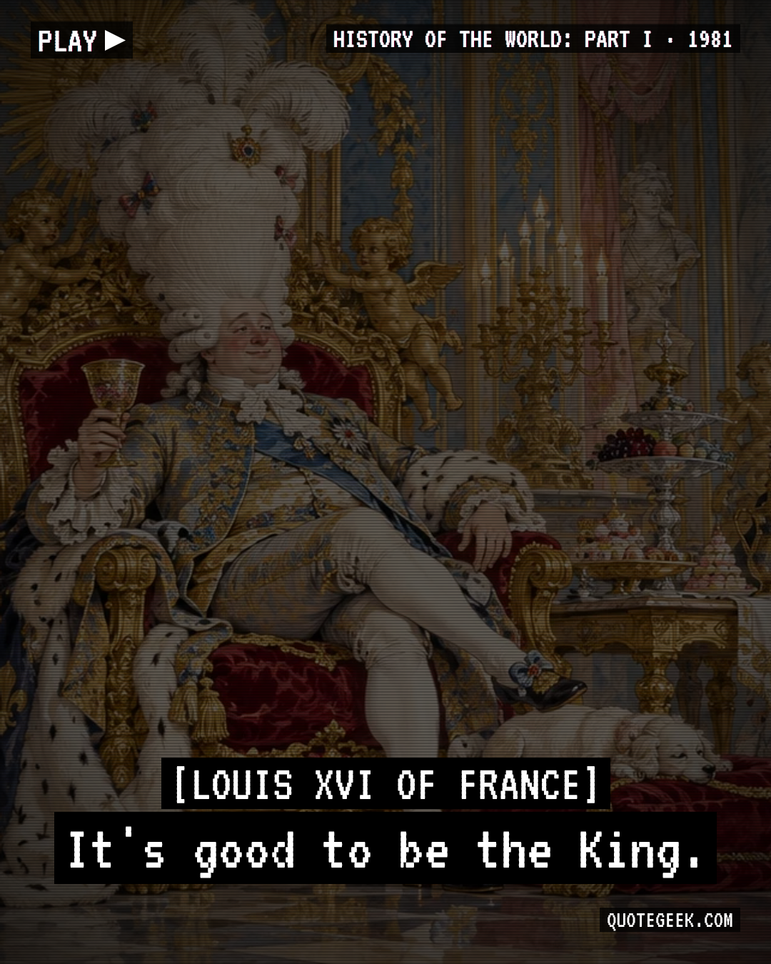 “It's good to be the King.” — Louis XVI of France · History of the World: Part I. Illustrated QuoteGeek card.