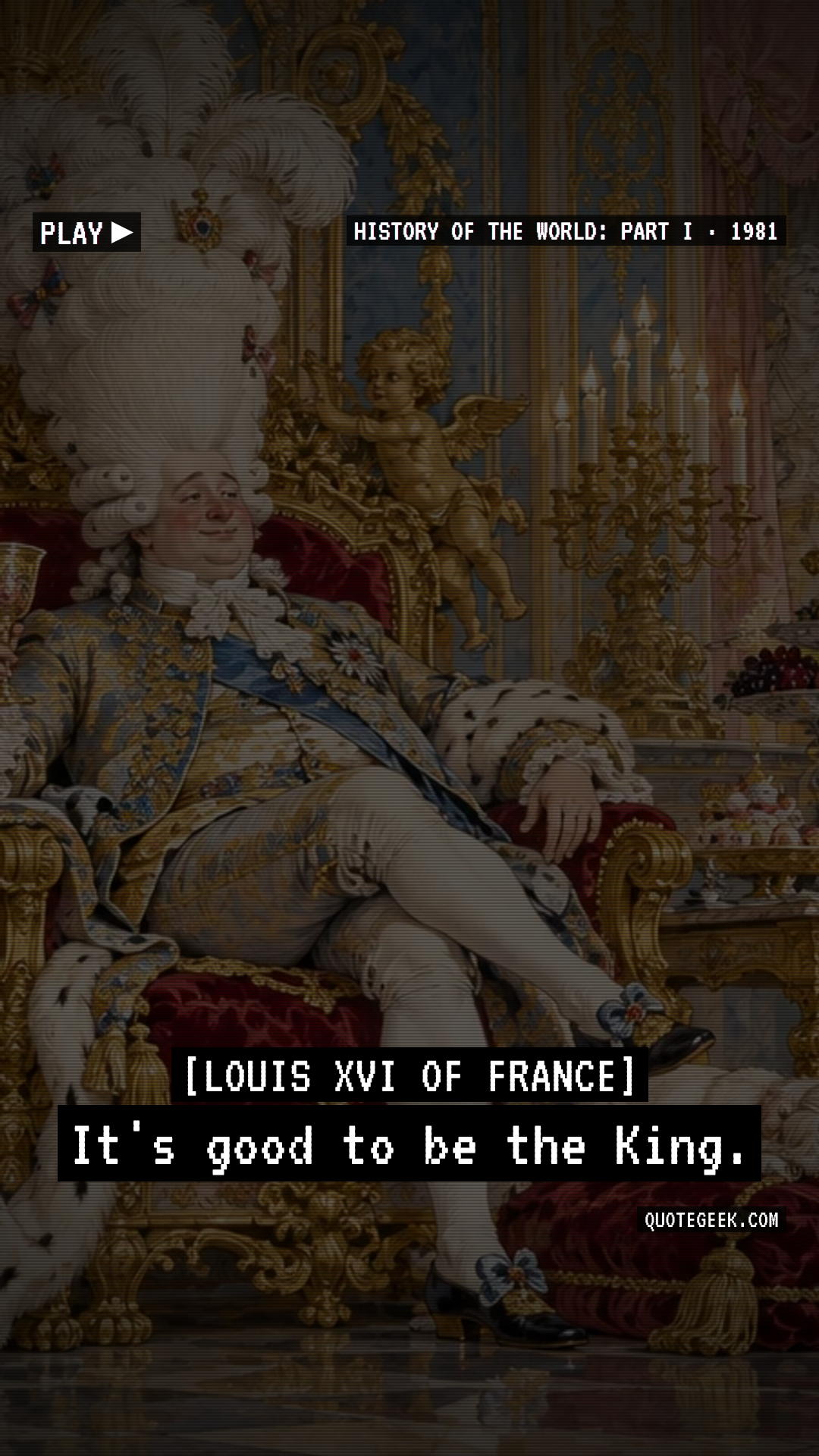 “It's good to be the King.” — Louis XVI of France · History of the World: Part I. Illustrated QuoteGeek card.