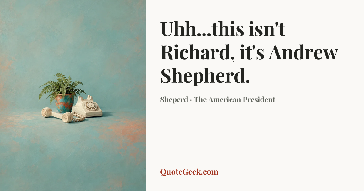 “Uhh...this isn't Richard, it's Andrew Shepherd.” — Sheperd · The American President. Illustrated QuoteGeek card.