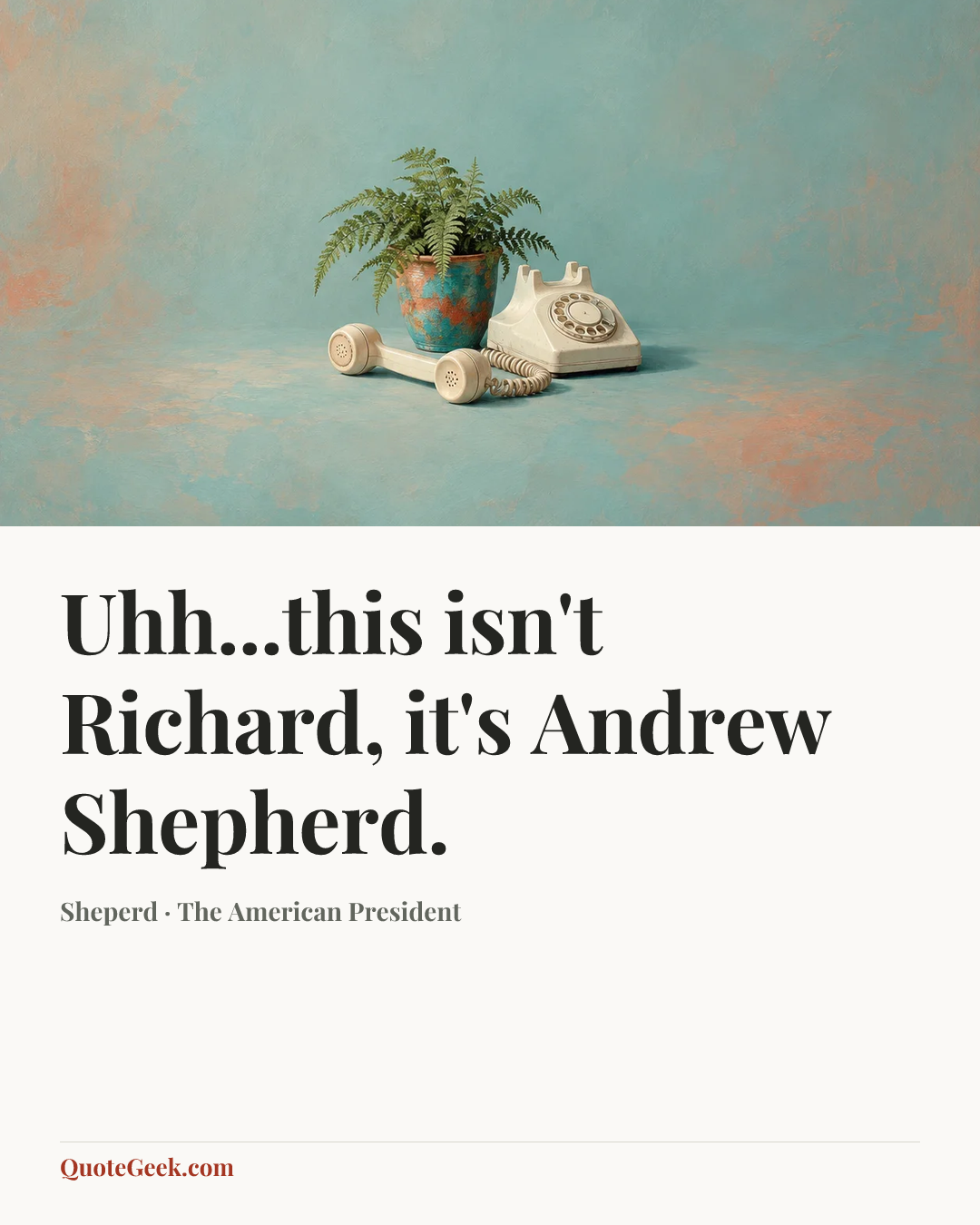 “Uhh...this isn't Richard, it's Andrew Shepherd.” — Sheperd · The American President. Illustrated QuoteGeek card.