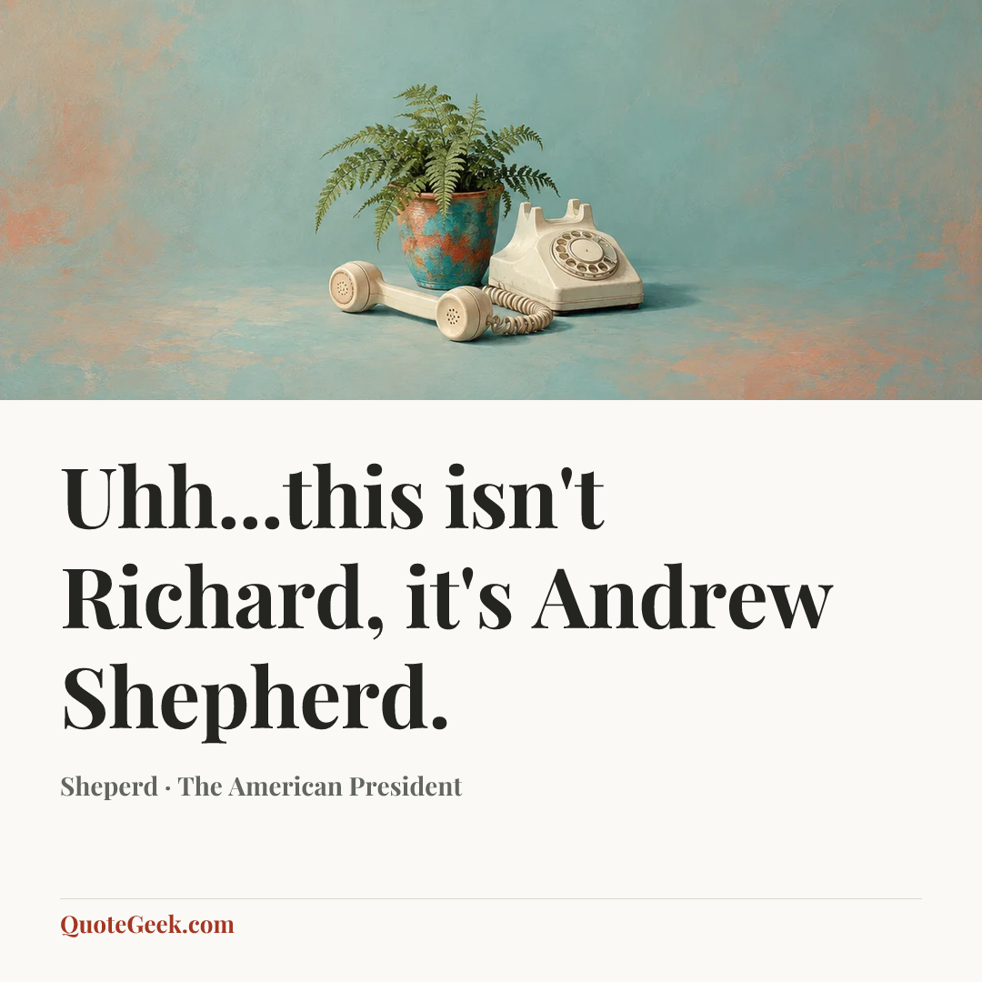“Uhh...this isn't Richard, it's Andrew Shepherd.” — Sheperd · The American President. Illustrated QuoteGeek card.