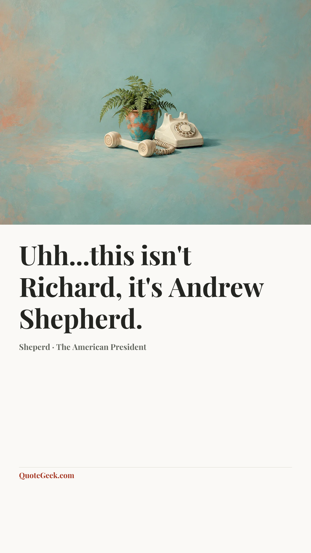 “Uhh...this isn't Richard, it's Andrew Shepherd.” — Sheperd · The American President. Illustrated QuoteGeek card.