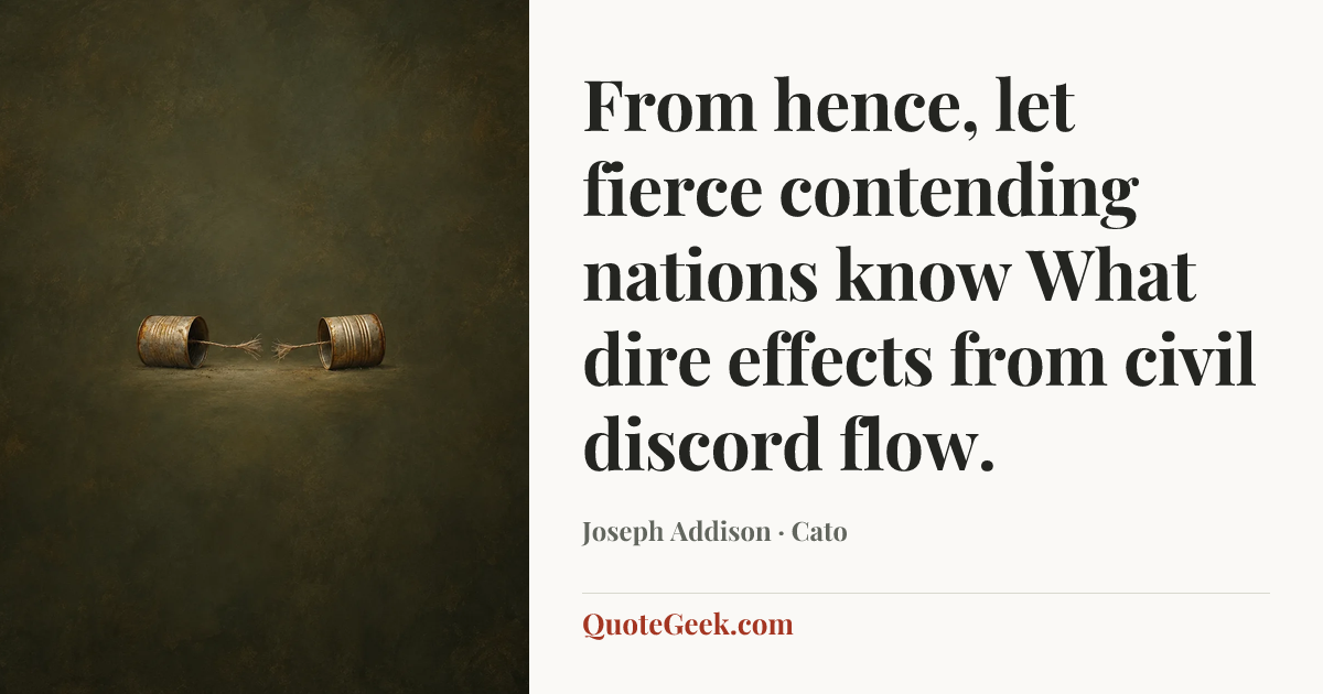 “From hence, let fierce contending nations know
What dire effects from civil discord flow.” — Joseph Addison · Cato. Illustrated QuoteGeek card.
